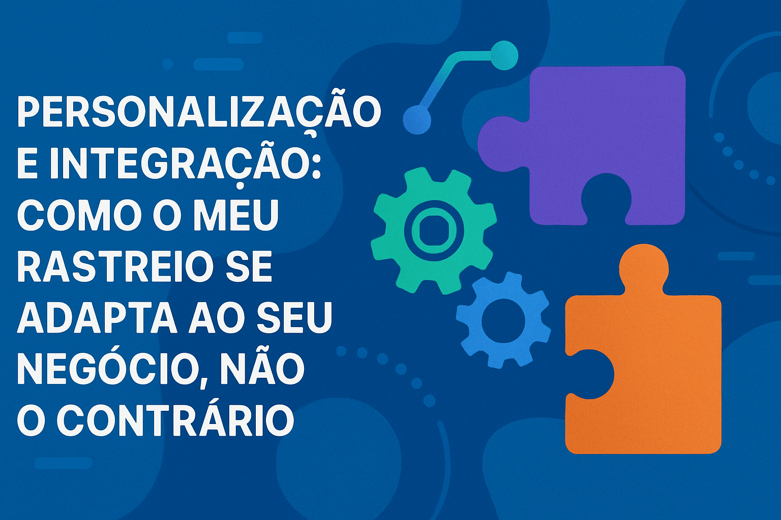 Personalización e Integración: Cómo Meu Rastreio se Adapta a su Negocio, No al Revés